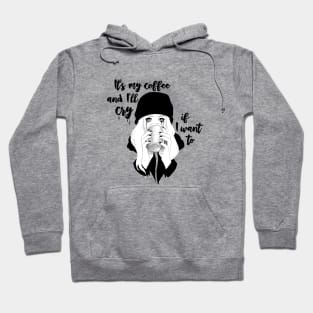 Its My Coffee and I'll Cry If I Want To... Hoodie